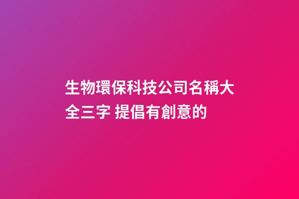 生物環保科技公司名稱大全三字 提倡有創意的-第1張-公司起名-玄機派